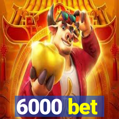 6000 bet